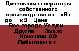 Дизельная генераторы собственного производства от 10кВт до 400кВ › Цена ­ 390 000 - Все города Услуги » Другие   . Ямало-Ненецкий АО,Лабытнанги г.